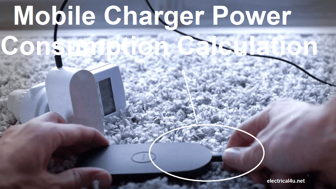 Mobile Charger Power Consumption Calculation | Electrical4u